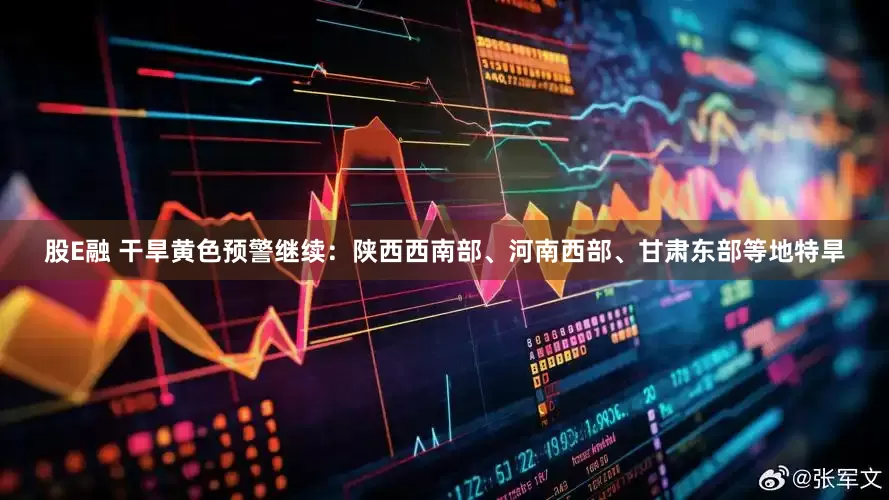 股E融 干旱黄色预警继续：陕西西南部、河南西部、甘肃东部等地特旱