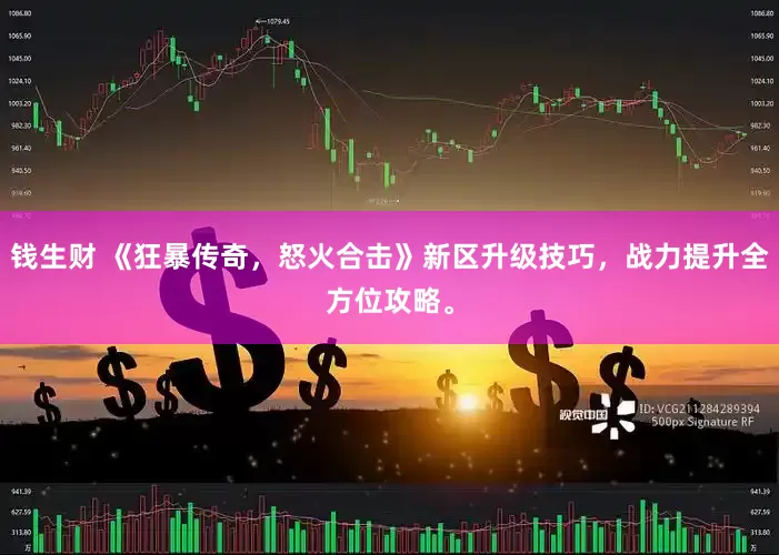 钱生财 《狂暴传奇，怒火合击》新区升级技巧，战力提升全方位攻略。